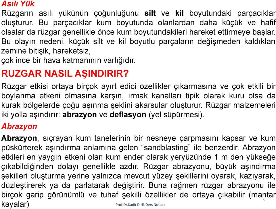 Bu olayın nedeni, küçük silt ve kil boyutlu parçaların değişmeden kaldıkları zemine bitişik, hareketsiz, çok ince bir hava katmanının varlığıdır. RUZGAR NASIL AŞINDIRIR?