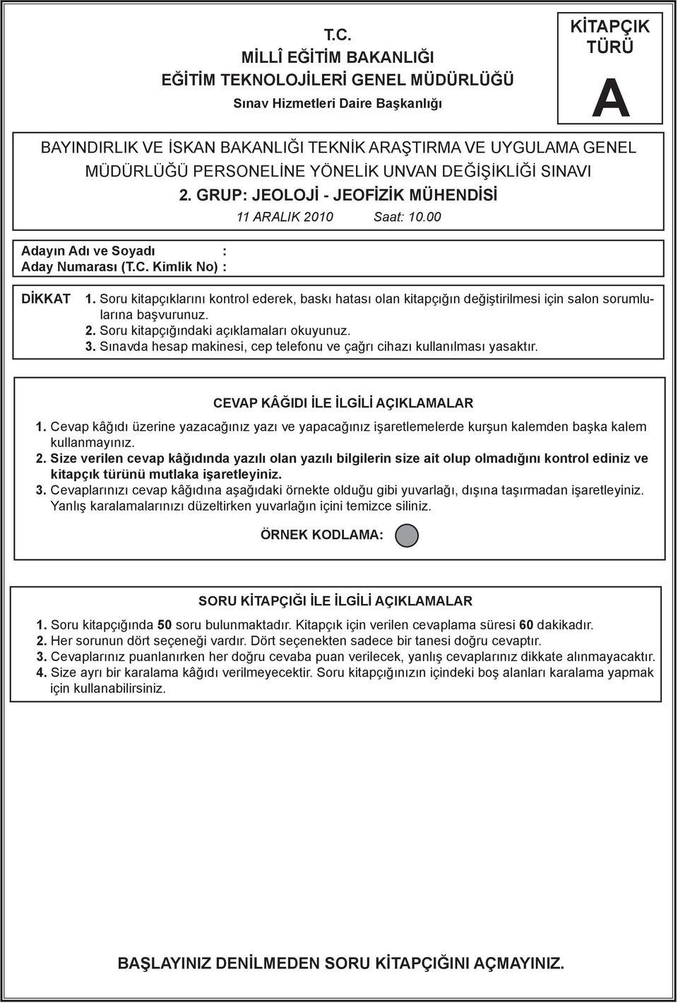 Soru kitapçıklarını kontrol ederek, baskı hatası olan kitapçığın değiştirilmesi için salon sorumlularına başvurunuz. 2. Soru kitapçığındaki açıklamaları okuyunuz. 3.