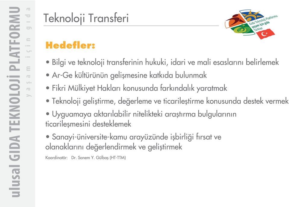 ticarileþtirme konusunda destek vermek Uyguamaya aktarýlabilir nitelikteki araþtýrma bulgularýnýn ticarileþmesini desteklemek