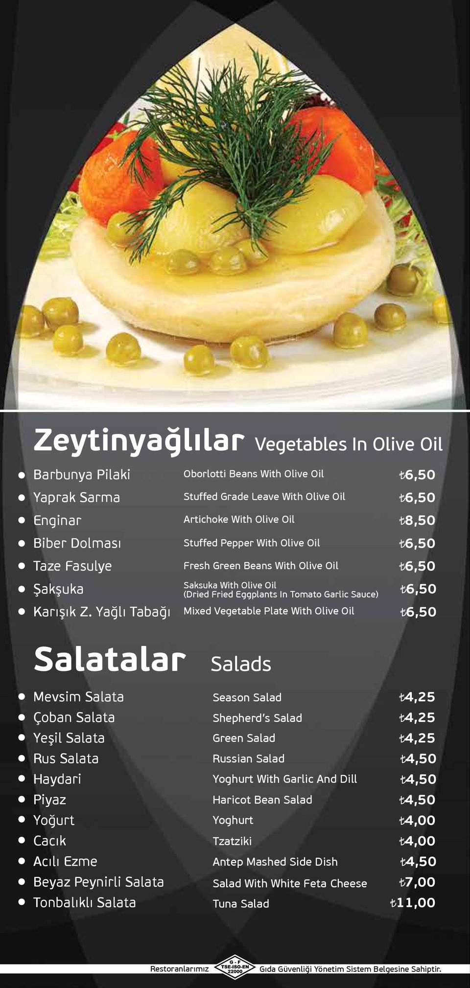 Yağlı Tabağı Mixed Vegetable Plate With Olive Oil 6,50 Salatalar Salads Mevsim Salata Season Salad Çoban Salata Shepherd s Salad Yeşil Salata Green Salad Rus Salata Russian Salad Haydari Yoghurt