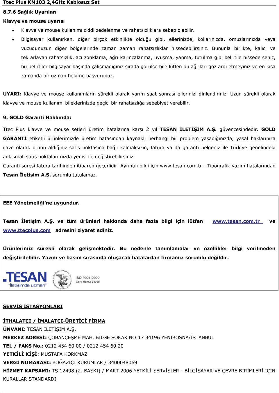 Bununla birlikte, kalıcı ve tekrarlayan rahatsızlık, acı zonklama, ağrı karıncalanma, uyuşma, yanma, tutulma gibi belirtile hissederseniz, bu belirtiler bilgisayar başında çalışmadığınız sırada