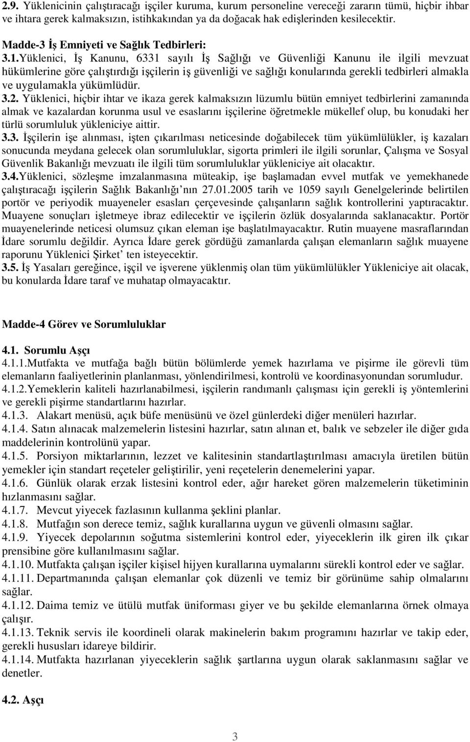 Yüklenici, İş Kanunu, 6331 sayılı İş Sağlığı ve Güvenliği Kanunu ile ilgili mevzuat hükümlerine göre çalıştırdığı işçilerin iş güvenliği ve sağlığı konularında gerekli tedbirleri almakla ve