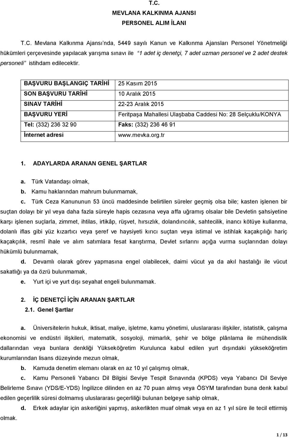 BAŞVURU BAŞLANGIÇ TARİHİ 25 Kasım 2015 SON BAŞVURU TARİHİ 10 Aralık 2015 SINAV TARİHİ 22-23 Aralık 2015 BAŞVURU YERİ Feritpaşa Mahallesi Ulaşbaba Caddesi No: 28 Selçuklu/KONYA Tel: (332) 236 32 90