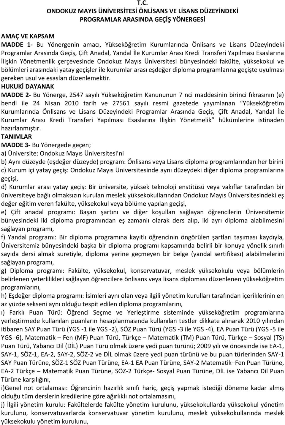 yüksekokul ve bölümleri arasındaki yatay geçişler ile kurumlar arası eşdeğer diploma programlarına geçişte uyulması gereken usul ve esasları düzenlemektir.