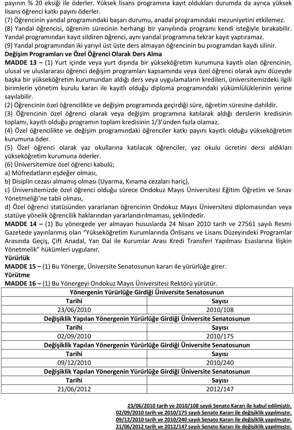 Yandal programından kayıt sildiren öğrenci, aynı yandal programına tekrar kayıt yaptıramaz. (9) Yandal programından iki yarıyıl üst üste ders almayan öğrencinin bu programdan kaydı silinir.