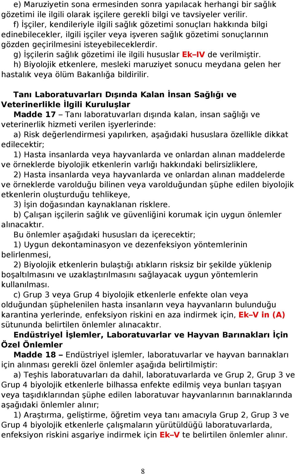 g) İşçilerin sağlık gözetimi ile ilgili hususlar Ek IV de verilmiştir. h) Biyolojik etkenlere, mesleki maruziyet sonucu meydana gelen her hastalık veya ölüm Bakanlığa bildirilir.