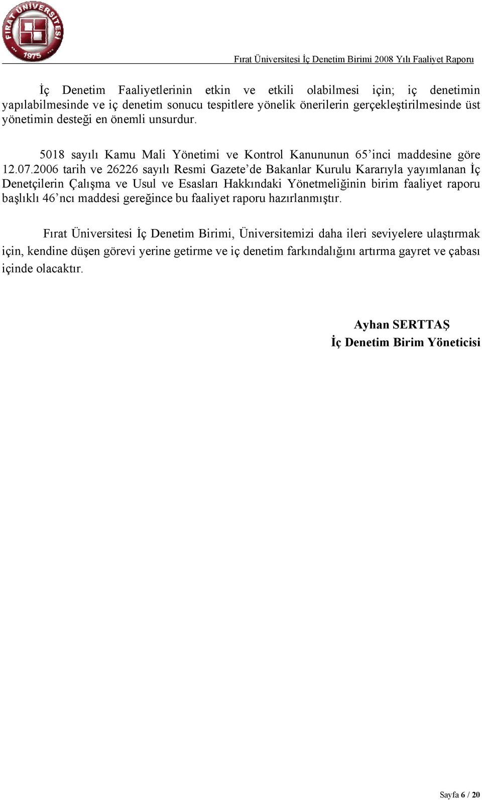 2006 tarih ve 26226 sayılı Resmi Gazete de Bakanlar Kurulu Kararıyla yayımlanan İç Denetçilerin Çalışma ve Usul ve Esasları Hakkındaki Yönetmeliğinin birim faaliyet raporu başlıklı 46 ncı maddesi