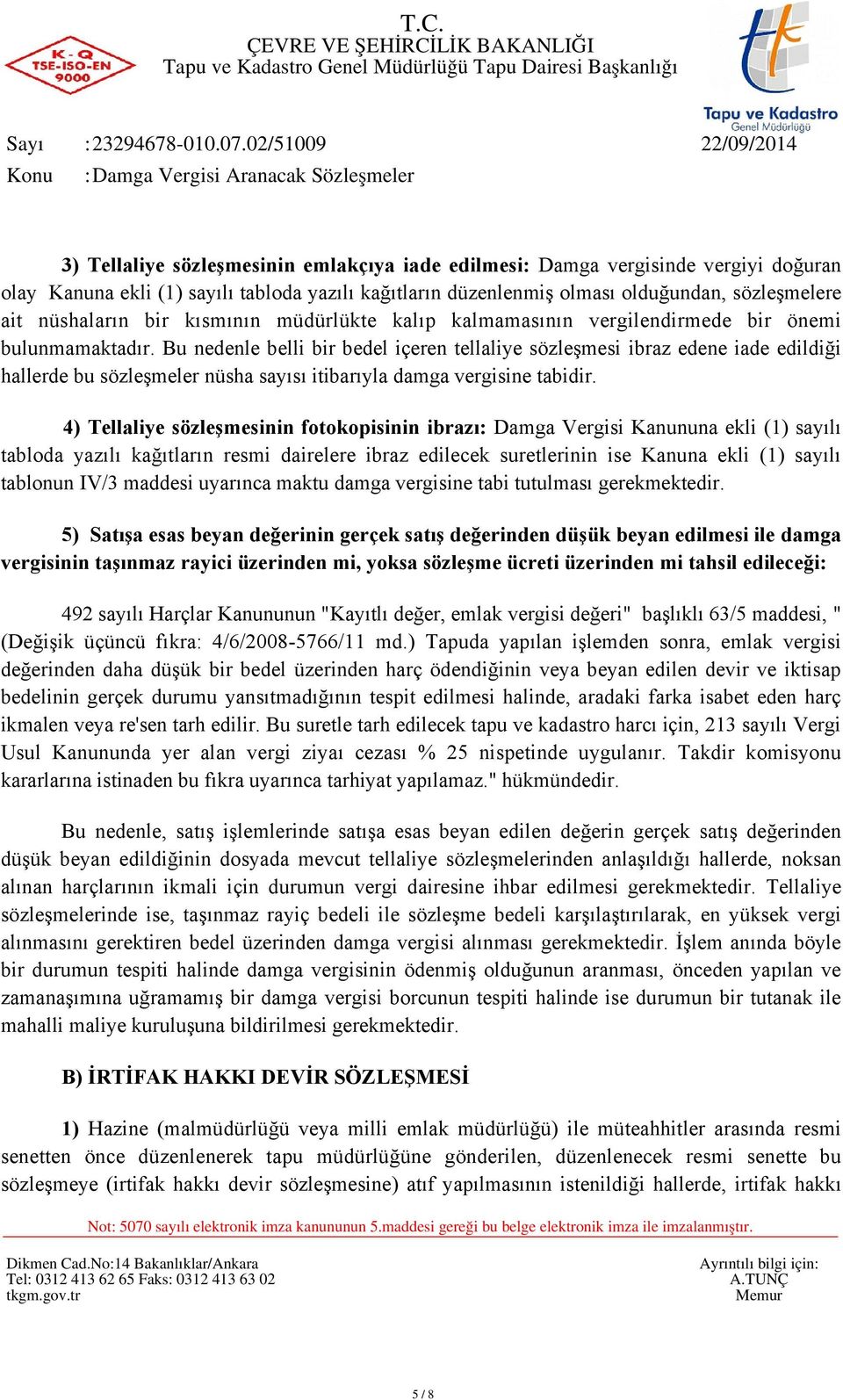 Bu nedenle belli bir bedel içeren tellaliye sözleşmesi ibraz edene iade edildiği hallerde bu sözleşmeler nüsha sayısı itibarıyla damga vergisine tabidir.