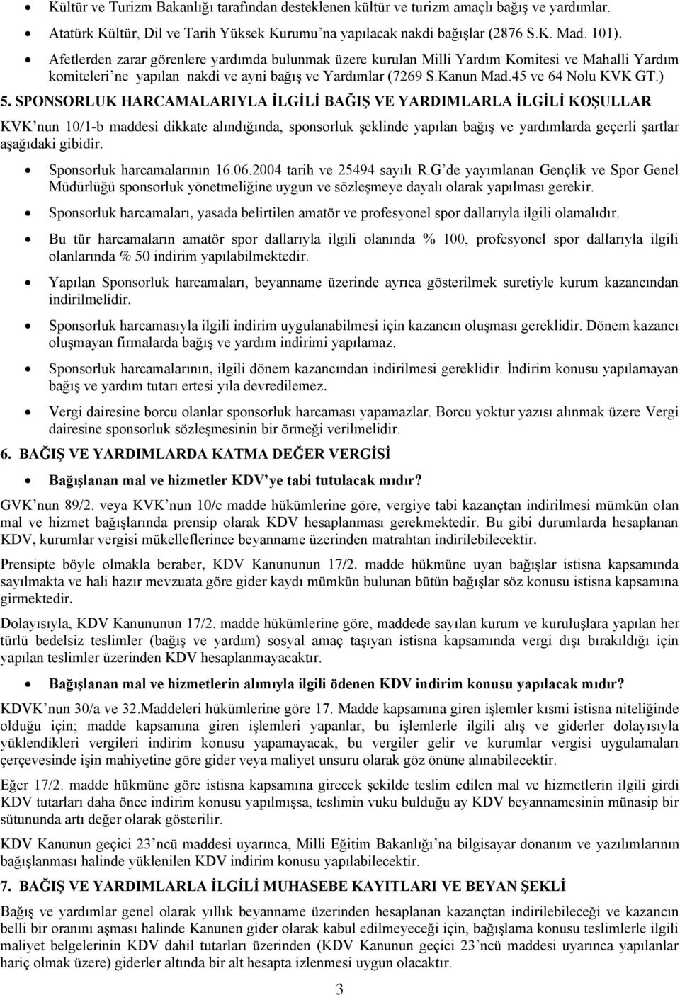 SPONSORLUK HARCAMALARIYLA İLGİLİ BAĞIŞ VE YARDIMLARLA İLGİLİ KOŞULLAR KVK nun 10/1-b maddesi dikkate alındığında, sponsorluk şeklinde yapılan bağış ve yardımlarda geçerli şartlar aşağıdaki gibidir.