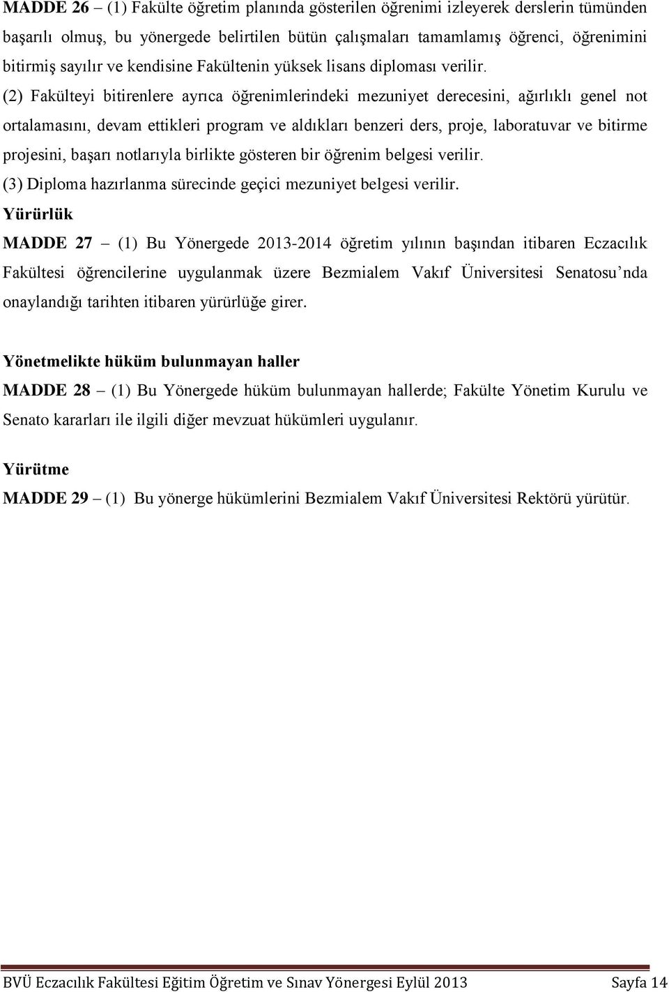 (2) Fakülteyi bitirenlere ayrıca öğrenimlerindeki mezuniyet derecesini, ağırlıklı genel not ortalamasını, devam ettikleri program ve aldıkları benzeri ders, proje, laboratuvar ve bitirme projesini,