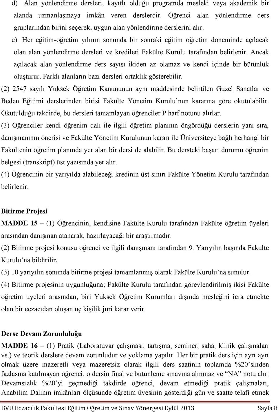 e) Her eğitim-öğretim yılının sonunda bir sonraki eğitim öğretim döneminde açılacak olan alan yönlendirme dersleri ve kredileri Fakülte Kurulu tarafından belirlenir.