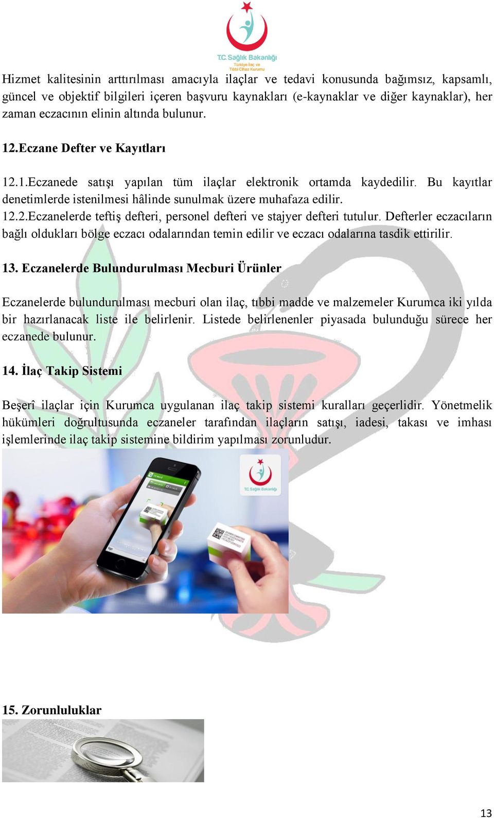 Bu kayıtlar denetimlerde istenilmesi hâlinde sunulmak üzere muhafaza edilir. 12.2.Eczanelerde teftiş defteri, personel defteri ve stajyer defteri tutulur.