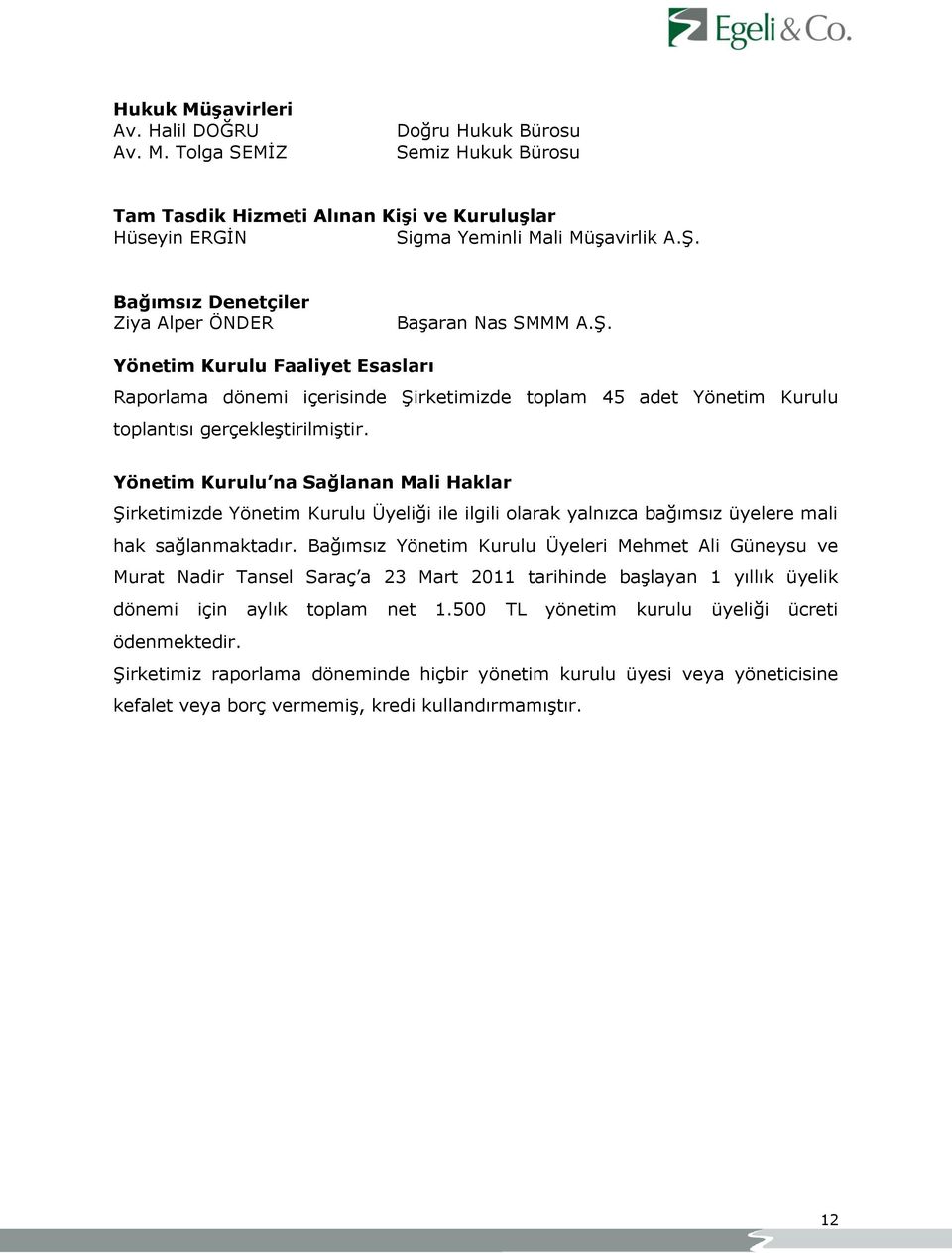 Yönetim Kurulu na Sağlanan Mali Haklar ġirketimizde Yönetim Kurulu liği ile ilgili olarak yalnızca bağımsız üyelere mali hak sağlanmaktadır.