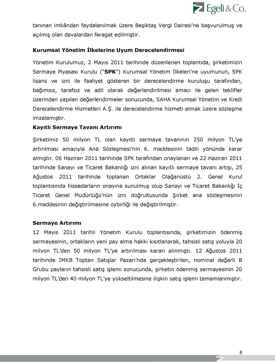 SPK lisans ve izni ile faaliyet gösteren bir derecelendirme kuruluģu tarafından, bağımsız, tarafsız ve adil olarak değerlendirilmesi amacı ile gelen teklifler üzerinden yapılan değerlendirmeler