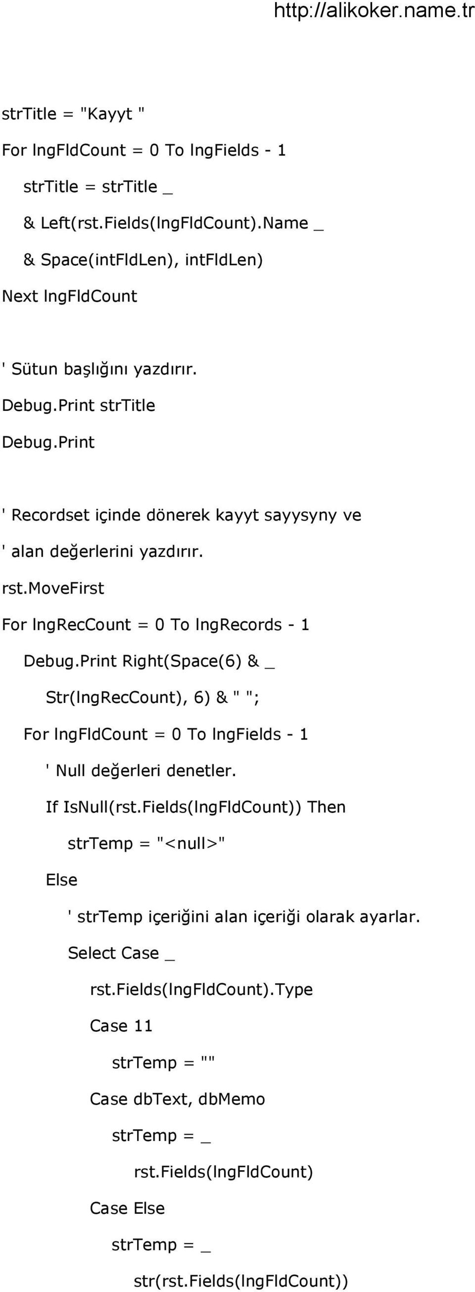Print Right(Space(6) & _ Str(lngRecCount), 6) & " "; For lngfldcount = 0 To lngfields - 1 ' Null de>erleri denetler. If IsNull(rst.