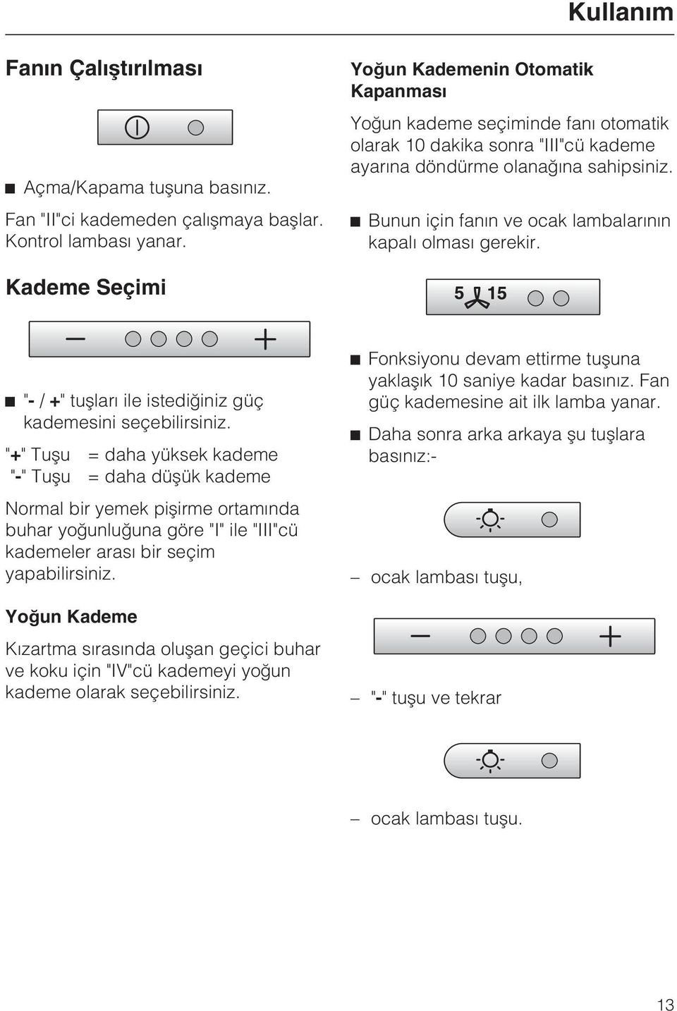 Bunun için fanýn ve ocak lambalarýnýn kapalý olmasý gerekir. Kademe Seçimi "- / +" tuþlarý ile istediðiniz güç kademesini seçebilirsiniz.