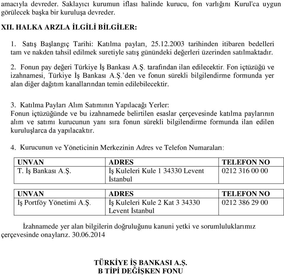 Ş. tarafından ilan edilecektir. içtüzüğü ve izahnamesi, Türkiye İş Bankası A.Ş. den ve fonun sürekli bilgilendirme formunda yer alan diğer dağıtım kanallarından temin edilebilecektir. 3.