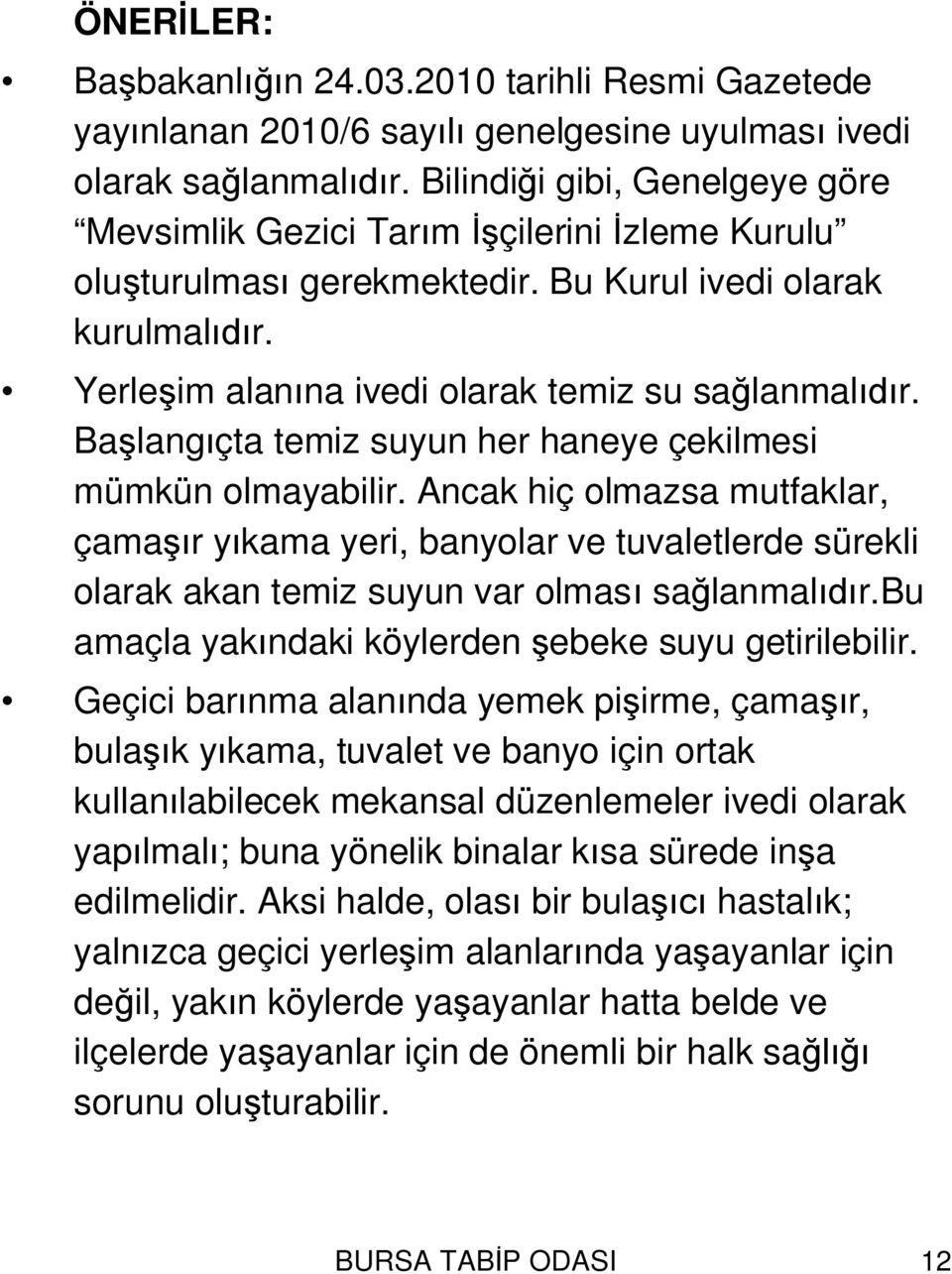 Ba lang çta temiz suyun her haneye çekilmesi mümkün olmayabilir. Ancak hiç olmazsa mutfaklar, çama r y kama yeri, banyolar ve tuvaletlerde sürekli olarak akan temiz suyun var olmas sa lanmal r.