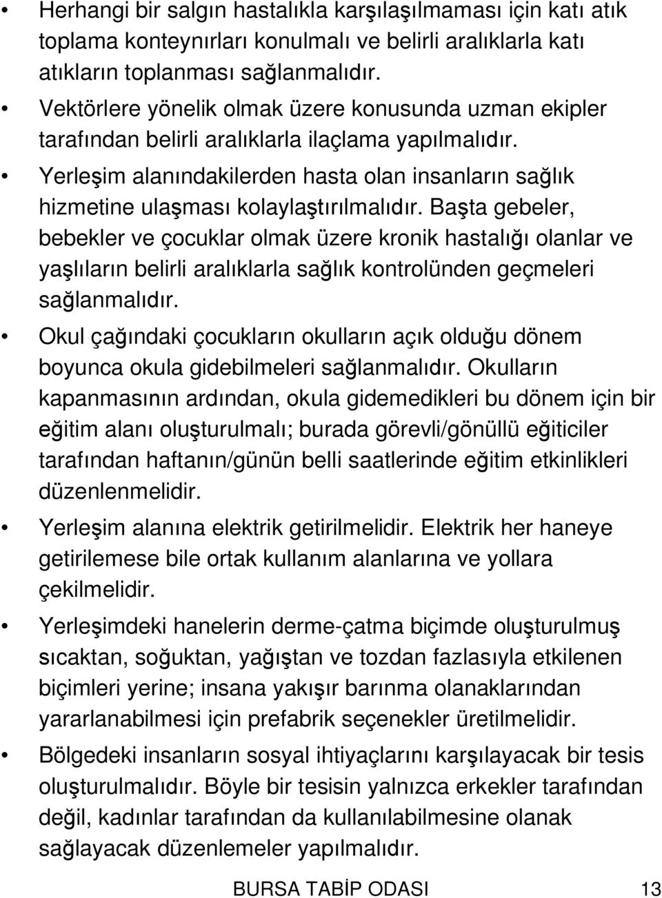 Ba ta gebeler, bebekler ve çocuklar olmak üzere kronik hastal olanlar ve ya lar n belirli aral klarla sa k kontrolünden geçmeleri sa lanmal r.