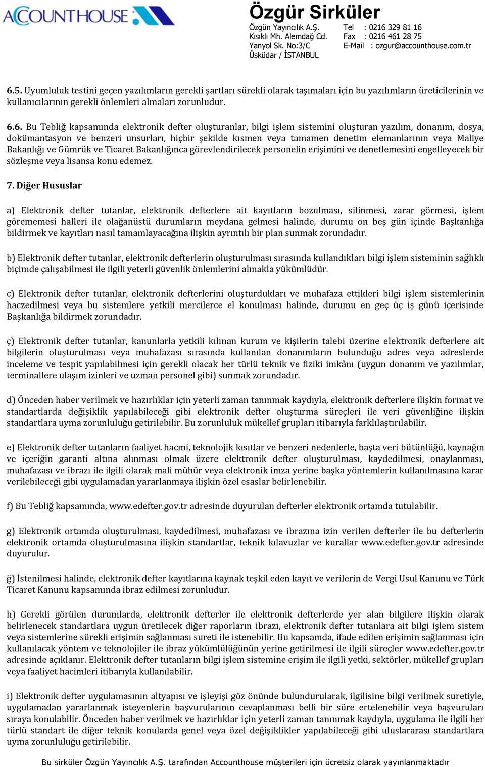 Maliye Bakanlığı ve Gümrük ve Ticaret Bakanlığınca görevlendirilecek personelin erişimini ve denetlemesini engelleyecek bir sözleşme veya lisansa konu edemez. 7.