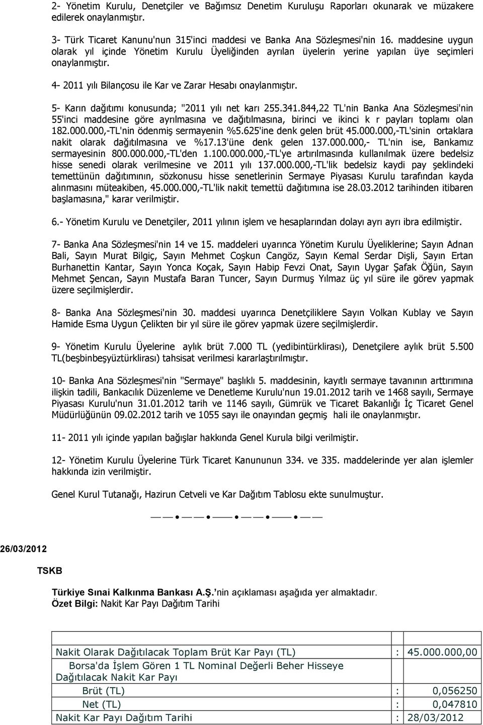 5- Karın dağıtımı konusunda; "2011 yılı net karı 255.341.844,22 TL'nin Banka Ana Sözleşmesi'nin 55'inci maddesine göre ayrılmasına ve dağıtılmasına, birinci ve ikinci k r payları toplamı olan 182.000.