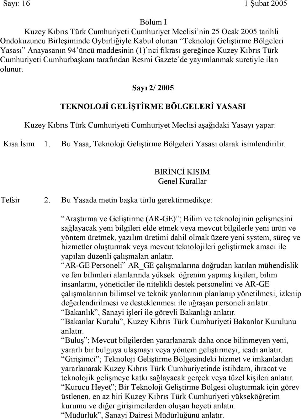 Sayı 2/ 2005 TEKNOLOJİ GELİŞTİRME BÖLGELERİ YASASI Kuzey Kıbrıs Türk Cumhuriyeti Cumhuriyet Meclisi aşağıdaki Yasayı yapar: Kısa İsim 1.