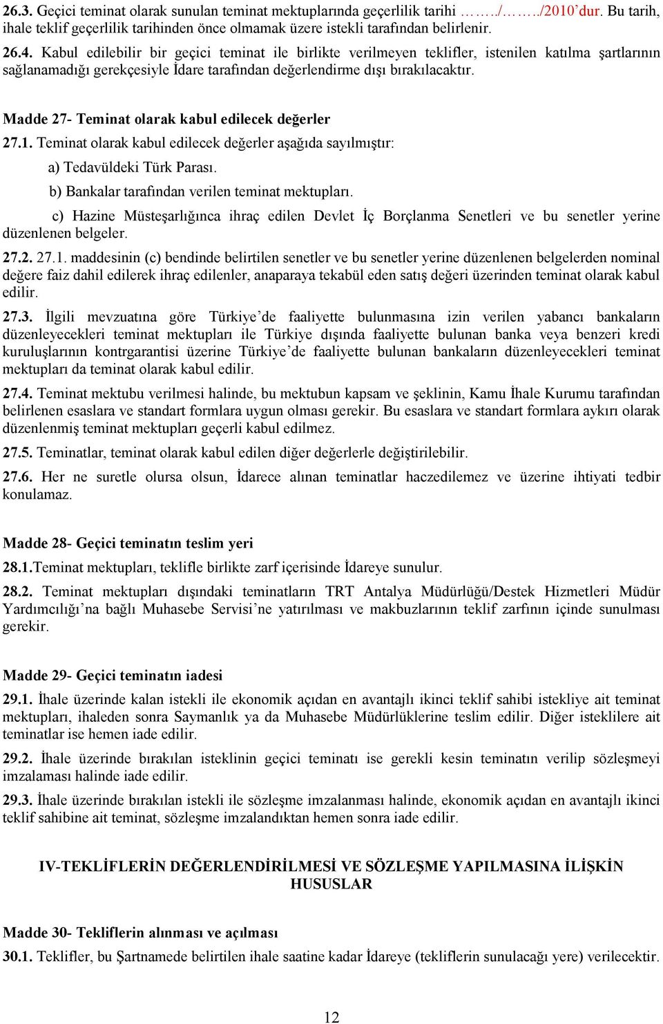 Madde 27- Teminat olarak kabul edilecek değerler 27.1. Teminat olarak kabul edilecek değerler aşağıda sayılmıştır: a) Tedavüldeki Türk Parası. b) Bankalar tarafından verilen teminat mektupları.