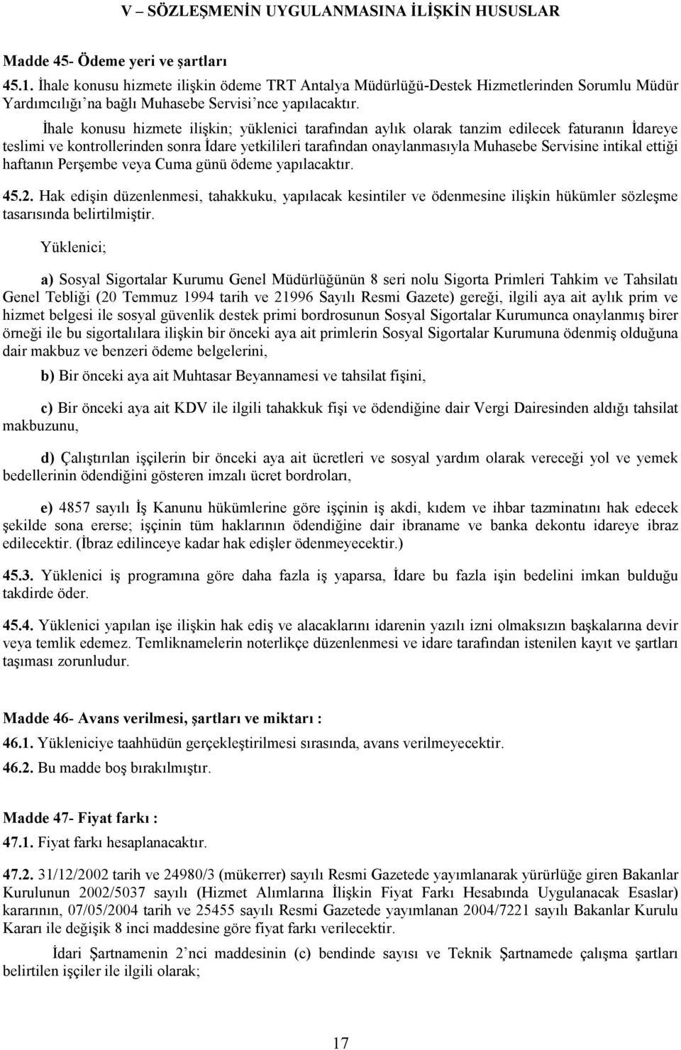 Đhale konusu hizmete ilişkin; yüklenici tarafından aylık olarak tanzim edilecek faturanın Đdareye teslimi ve kontrollerinden sonra Đdare yetkilileri tarafından onaylanmasıyla Muhasebe Servisine