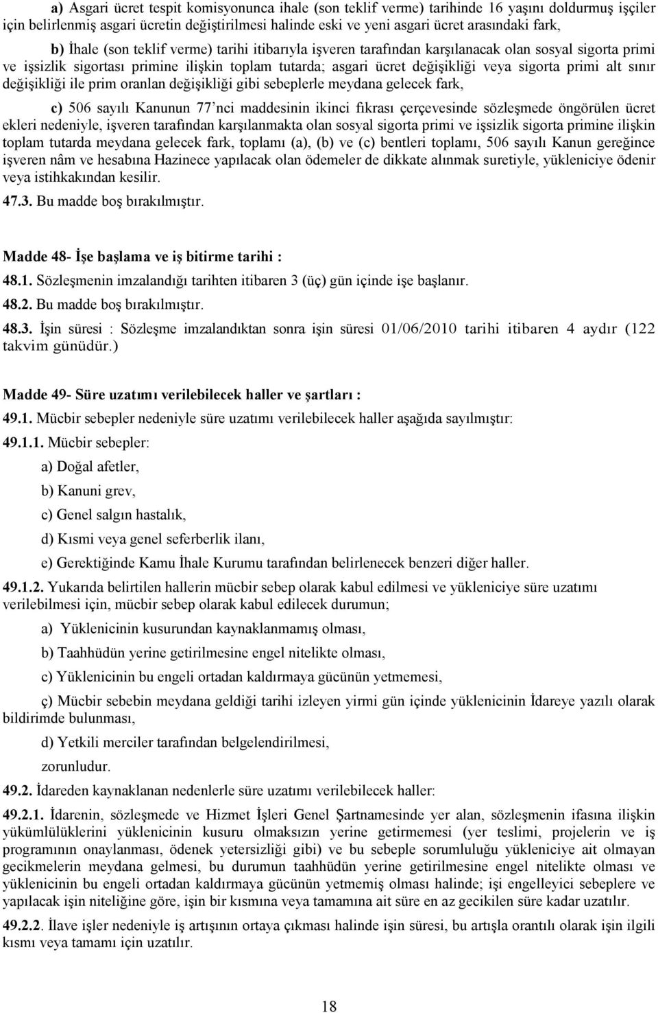 alt sınır değişikliği ile prim oranlan değişikliği gibi sebeplerle meydana gelecek fark, c) 506 sayılı Kanunun 77 nci maddesinin ikinci fıkrası çerçevesinde sözleşmede öngörülen ücret ekleri