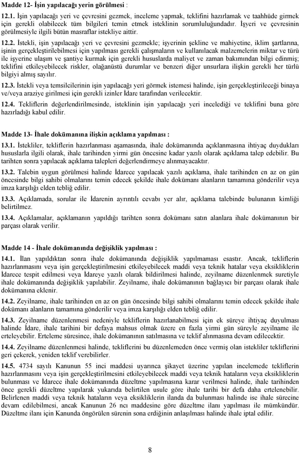 2. Đstekli, işin yapılacağı yeri ve çevresini gezmekle; işyerinin şekline ve mahiyetine, iklim şartlarına, işinin gerçekleştirilebilmesi için yapılması gerekli çalışmaların ve kullanılacak