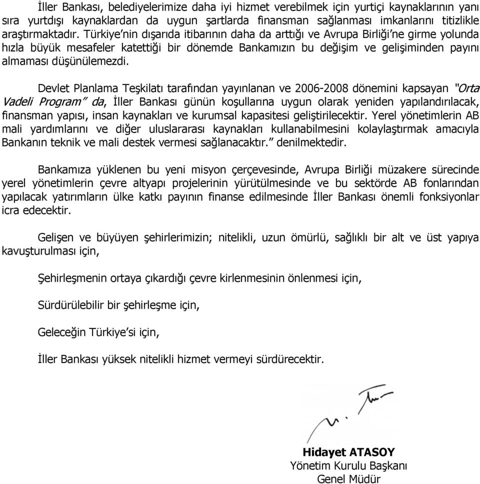 Devlet Planlama Teşkilatı tarafından yayınlanan ve 2006-2008 dönemini kapsayan Orta Vadeli Program da, İller Bankası günün koşullarına uygun olarak yeniden yapılandırılacak, finansman yapısı, insan