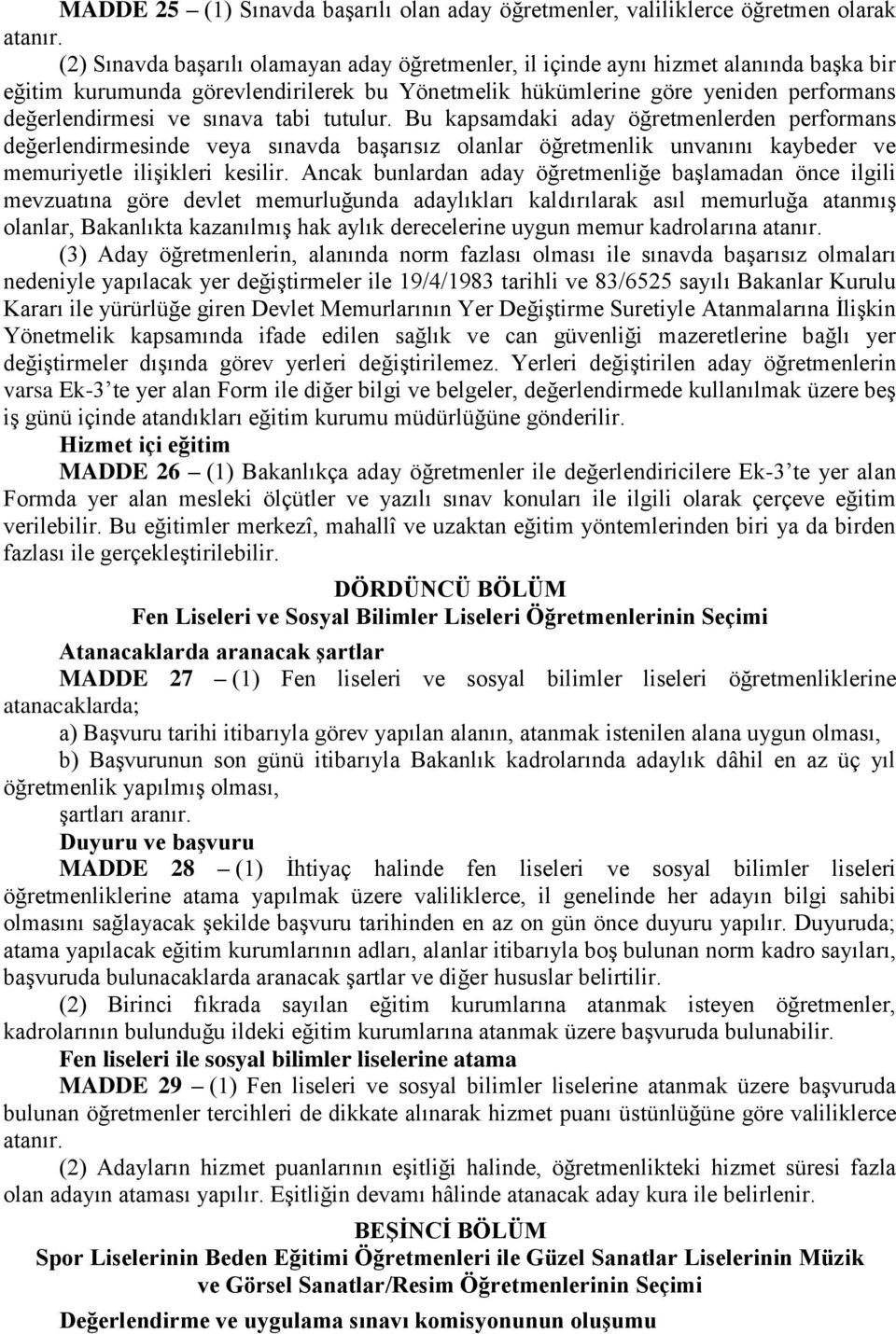 tabi tutulur. Bu kapsamdaki aday öğretmenlerden performans değerlendirmesinde veya sınavda başarısız olanlar öğretmenlik unvanını kaybeder ve memuriyetle ilişikleri kesilir.