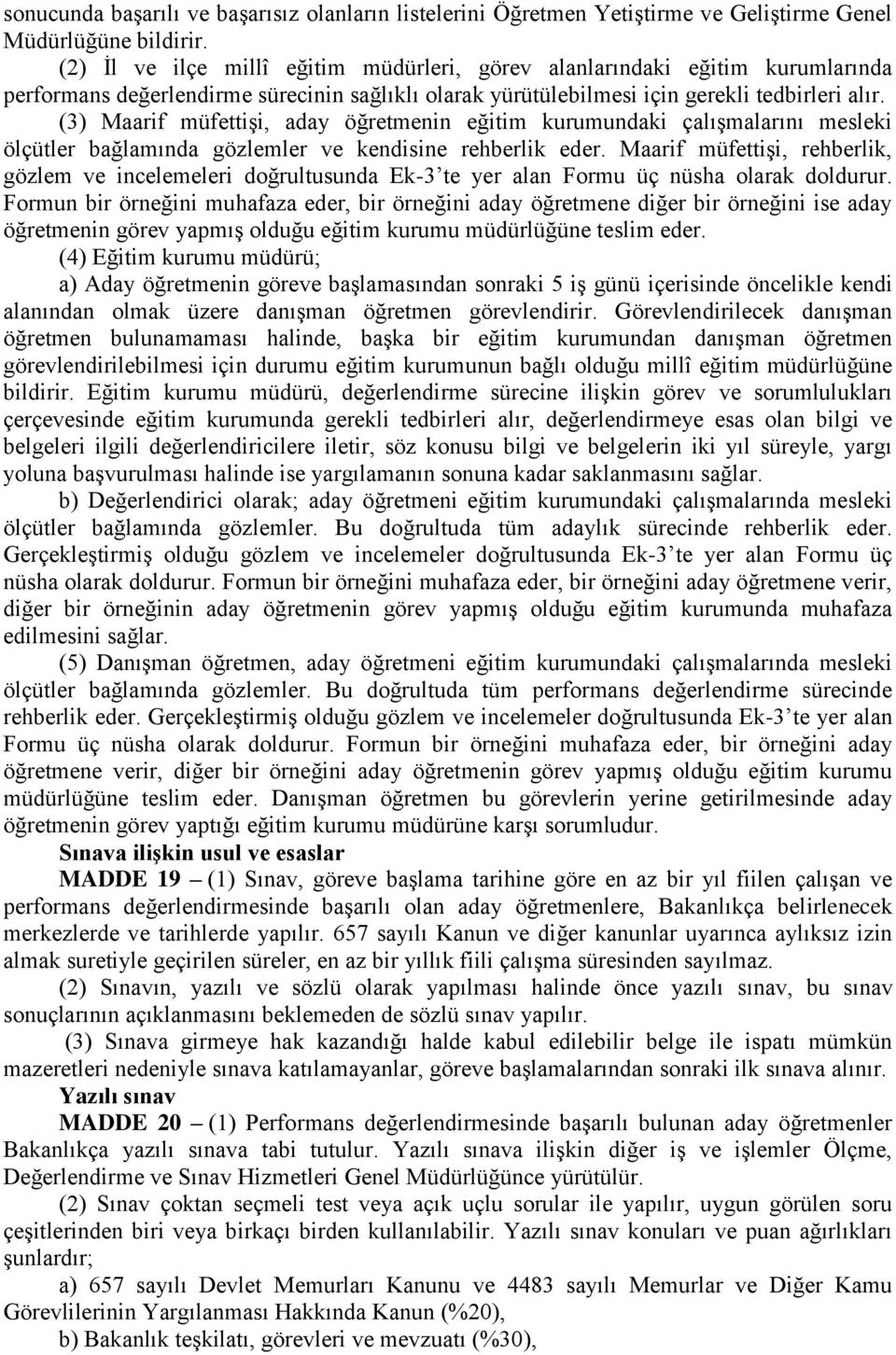 (3) Maarif müfettişi, aday öğretmenin eğitim kurumundaki çalışmalarını mesleki ölçütler bağlamında gözlemler ve kendisine rehberlik eder.