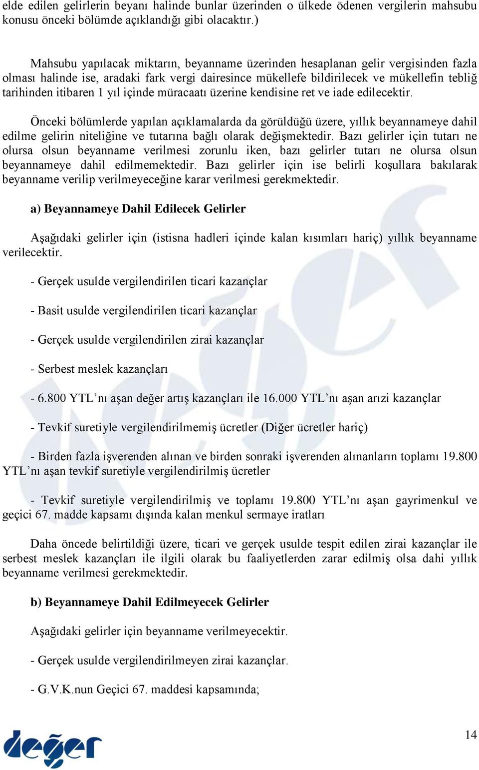 1 yıl içinde müracaatı üzerine kendisine ret ve iade edilecektir.