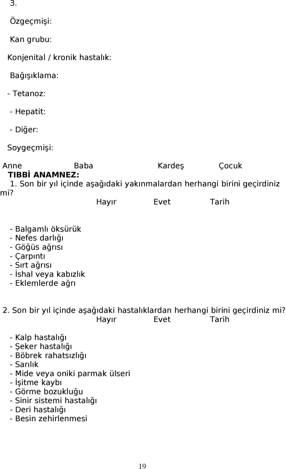 Hayır Evet Tarih - Balgamlı öksürük - Nefes darlığı - Göğüs ağrısı - Çarpıntı - Sırt ağrısı - İshal veya kabızlık - Eklemlerde ağrı 2.