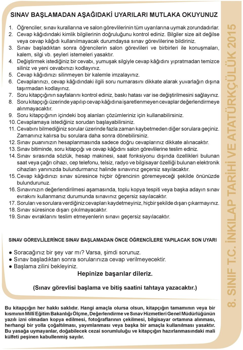 Sınav başladıktan sonra öğrencilerin salon görevlileri ve birbirleri ile konuşmaları, kalem, silgi vb. şeyleri istemeleri yasaktır. 4.