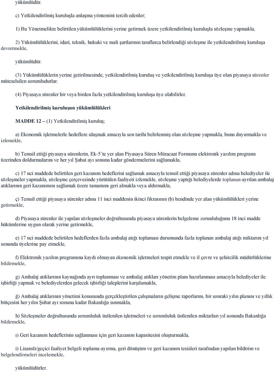 idari, teknik, hukuki ve mali şartlarının taraflarca belirlendiği sözleşme ile yetkilendirilmiş kuruluşa devretmekle,  (3) Yükümlülüklerin yerine getirilmesinde, yetkilendirilmiş kuruluş ve