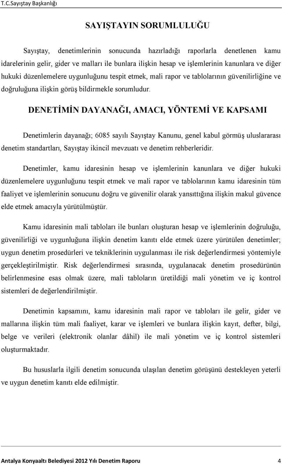 DENETİMİN DAYANAĞI, AMACI, YÖNTEMİ VE KAPSAMI Denetimlerin dayanağı; 6085 sayılı Sayıştay Kanunu, genel kabul görmüş uluslararası denetim standartları, Sayıştay ikincil mevzuatı ve denetim