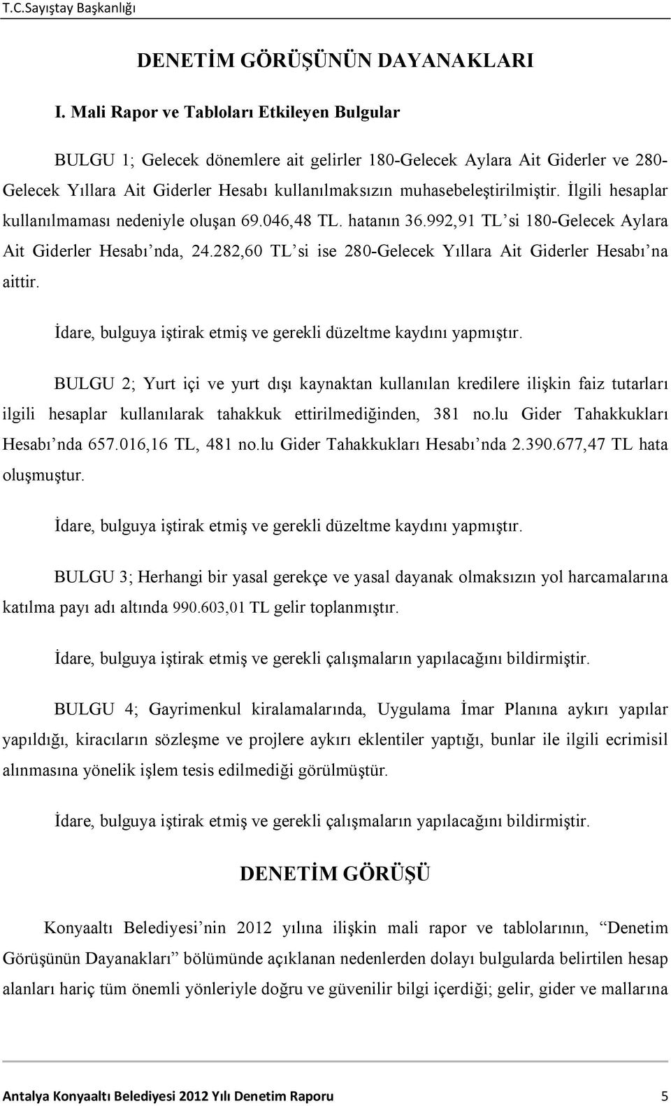 İlgili hesaplar kullanılmaması nedeniyle oluşan 69.046,48 TL. hatanın 36.992,91 TL si 180-Gelecek Aylara Ait Giderler Hesabı nda, 24.282,60 TL si ise 280-Gelecek Yıllara Ait Giderler Hesabı na aittir.