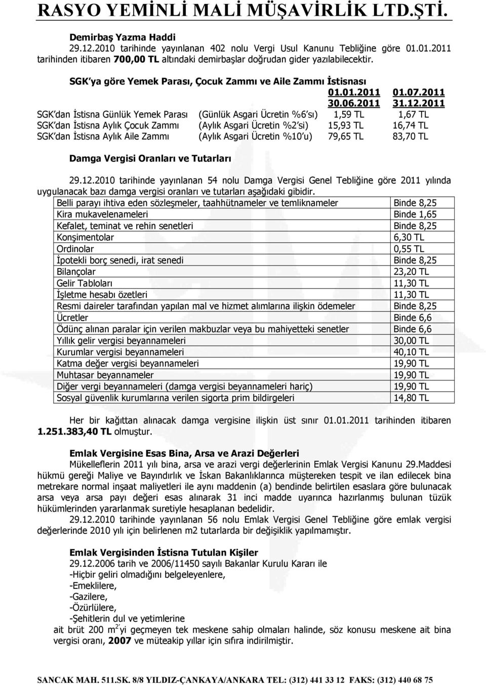 2011 SGK dan İstisna Günlük Yemek Parası (Günlük Asgari Ücretin %6 sı) 1,59 TL 1,67 TL SGK dan İstisna Aylık Çocuk Zammı (Aylık Asgari Ücretin %2 si) 15,93 TL 16,74 TL SGK dan İstisna Aylık Aile