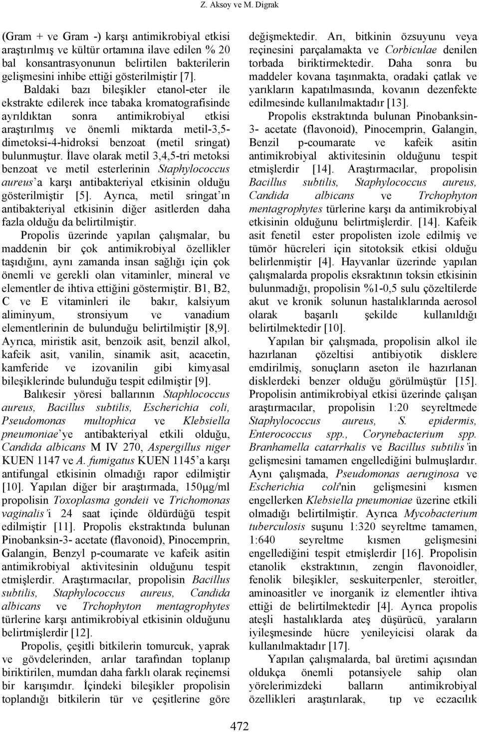 Baldaki bazı bileşikler etanol-eter ile ekstrakte edilerek ince tabaka kromatografisinde ayrıldıktan sonra antimikrobiyal etkisi araştırılmış ve önemli miktarda metil-3,5- dimetoksi-4-hidroksi