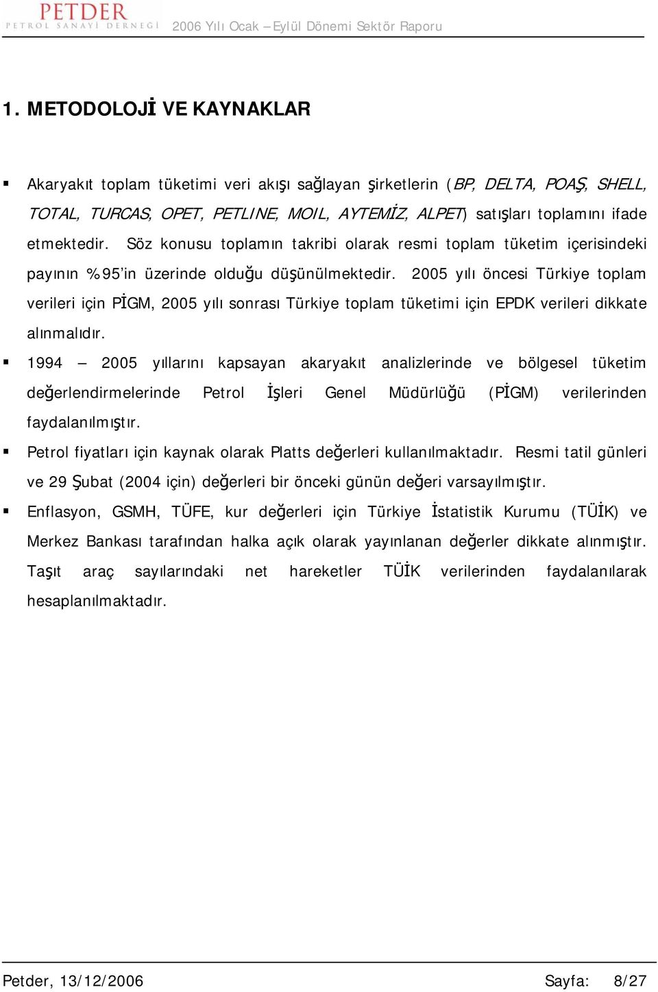 2005 yılı öncesi Türkiye toplam verileri için PİGM, 2005 yılı sonrası Türkiye toplam tüketimi için EPDK verileri dikkate alınmalıdır.