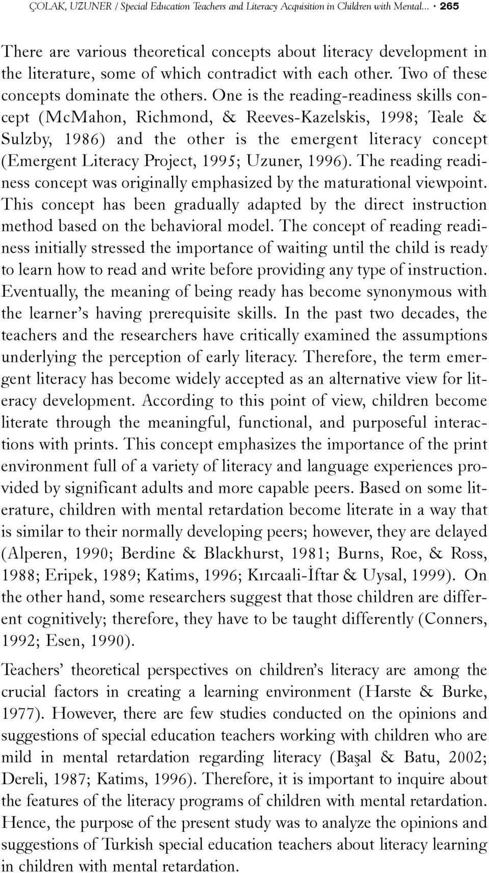 One is the reading-readiness skills concept (McMahon, Richmond, & Reeves-Kazelskis, 1998; Teale & Sulzby, 1986) and the other is the emergent literacy concept (Emergent Literacy Project, 1995;