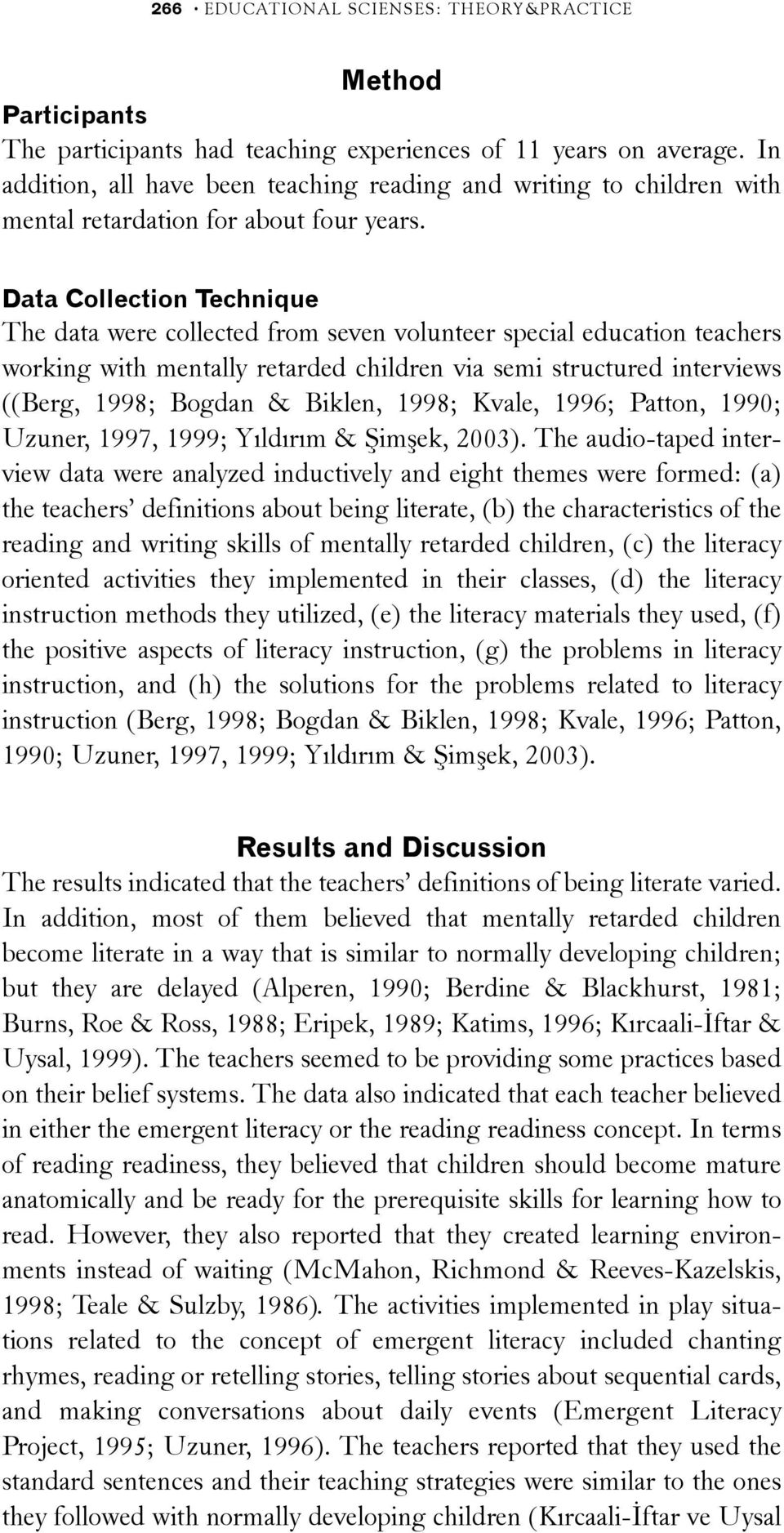 Data Collection Technique The data were collected from seven volunteer special education teachers working with mentally retarded children via semi structured interviews ((Berg, 1998; Bogdan & Biklen,