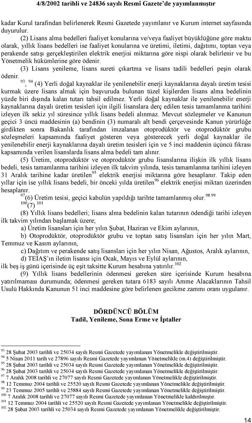 satışı gerçekleştirilen elektrik enerjisi miktarına göre nispi olarak belirlenir ve bu Yönetmelik hükümlerine göre ödenir.