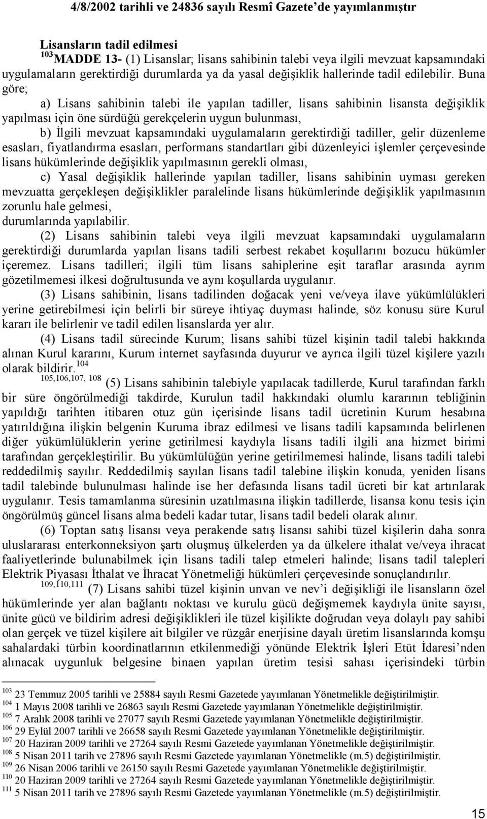 Buna göre; a) Lisans sahibinin talebi ile yapılan tadiller, lisans sahibinin lisansta değişiklik yapılması için öne sürdüğü gerekçelerin uygun bulunması, b) Đlgili mevzuat kapsamındaki uygulamaların