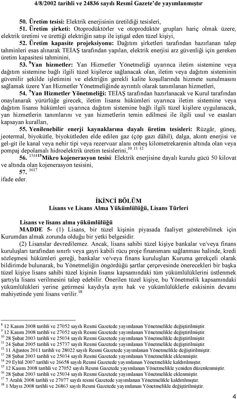 Üretim kapasite projeksiyonu: Dağıtım şirketleri tarafından hazırlanan talep tahminleri esas alınarak TEĐAŞ tarafından yapılan, elektrik enerjisi arz güvenliği için gereken üretim kapasitesi