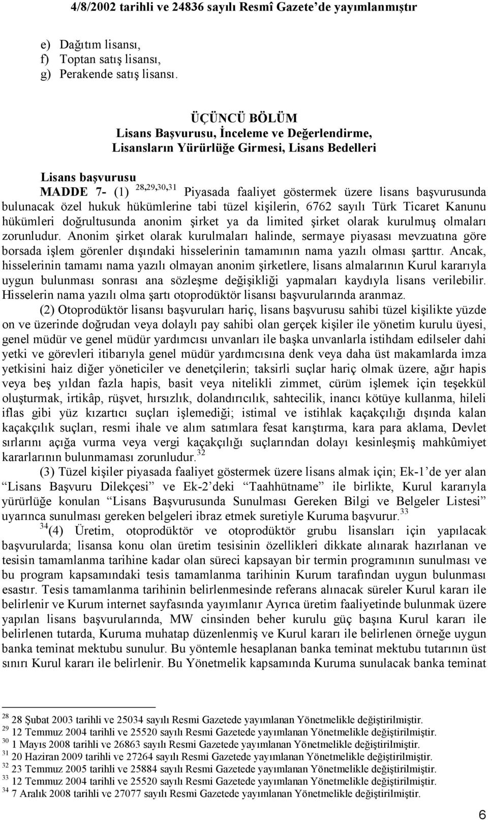 başvurusunda bulunacak özel hukuk hükümlerine tabi tüzel kişilerin, 6762 sayılı Türk Ticaret Kanunu hükümleri doğrultusunda anonim şirket ya da limited şirket olarak kurulmuş olmaları zorunludur.