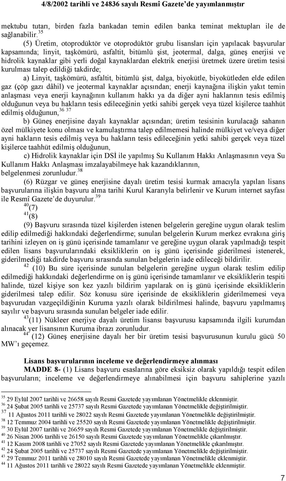 gibi yerli doğal kaynaklardan elektrik enerjisi üretmek üzere üretim tesisi kurulması talep edildiği takdirde; a) Linyit, taşkömürü, asfaltit, bitümlü şist, dalga, biyokütle, biyokütleden elde edilen