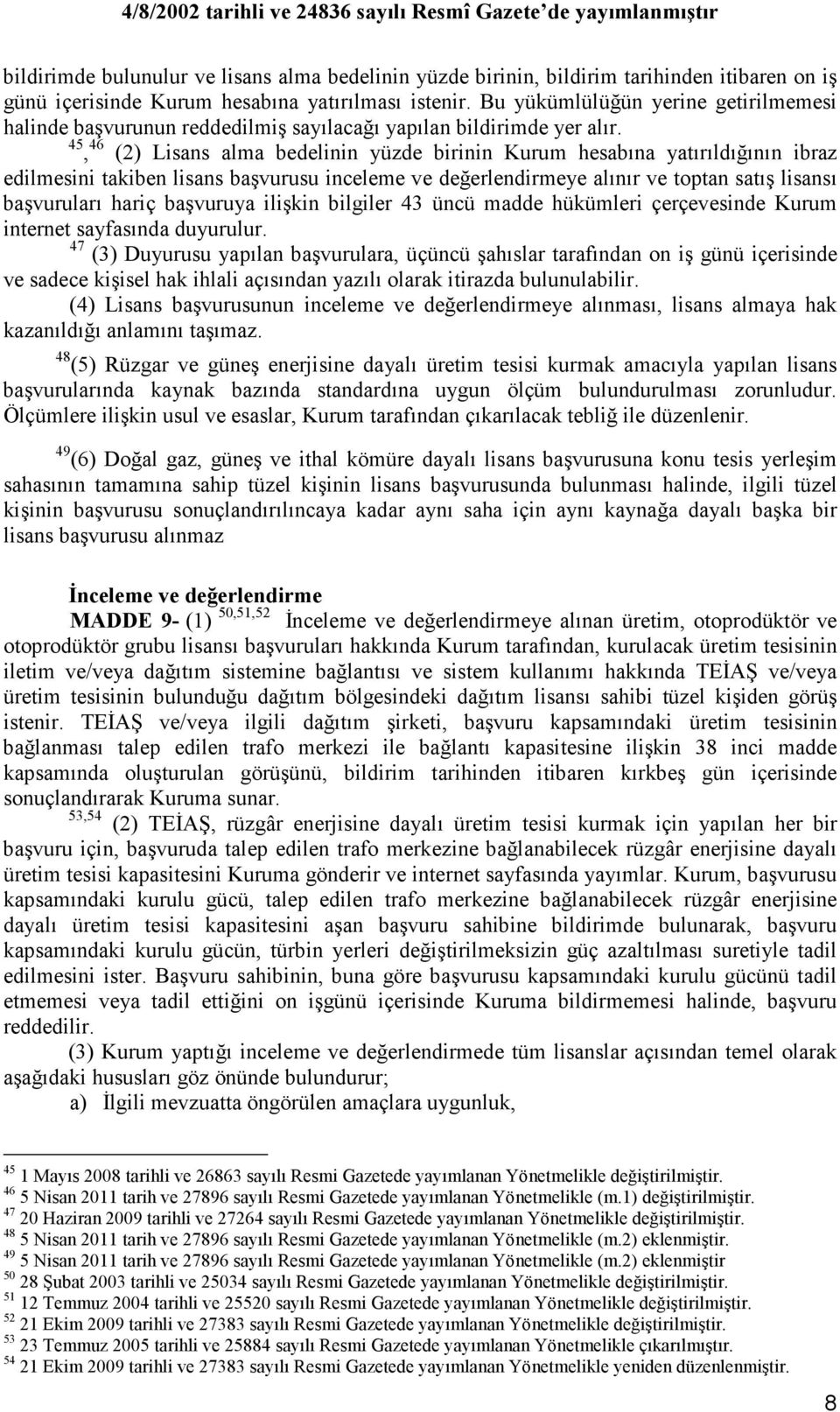 45, 46 (2) Lisans alma bedelinin yüzde birinin Kurum hesabına yatırıldığının ibraz edilmesini takiben lisans başvurusu inceleme ve değerlendirmeye alınır ve toptan satış lisansı başvuruları hariç